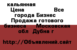 кальянная Spirit Hookah › Цена ­ 1 000 000 - Все города Бизнес » Продажа готового бизнеса   . Московская обл.,Дубна г.